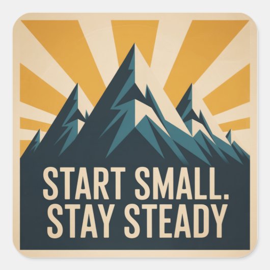 Start Small. Stay Steady Quadratischer Aufkleber (Vorderseite)