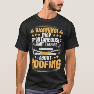 Start Talking About Roofing Roofer T-Shirt