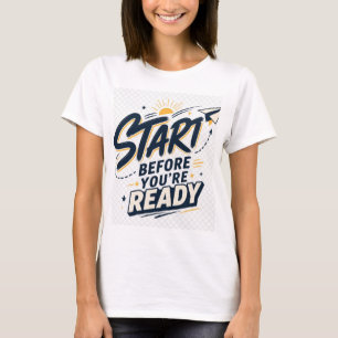 Starte bevor du bereit bist Motivations-Inspiratio T-Shirt
