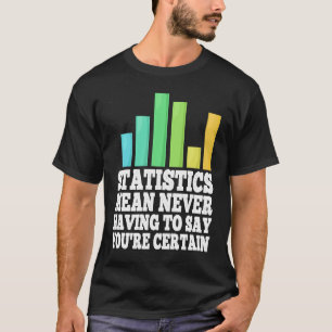 Statistics Mean Never Having to Say You’re Gewissh T-Shirt