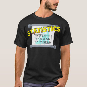Statistik bedeutet, niemals sagen zu müssen, man s T-Shirt