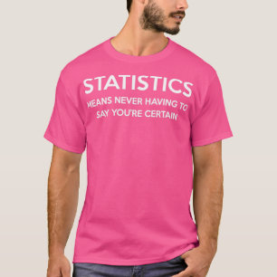 Statistik bedeutet, Sie nie sicher sagen zu müssen T-Shirt