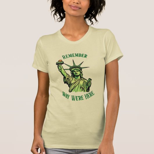 Statue of Liberty Remember Why We're Here T-Shirt (Vorderseite)