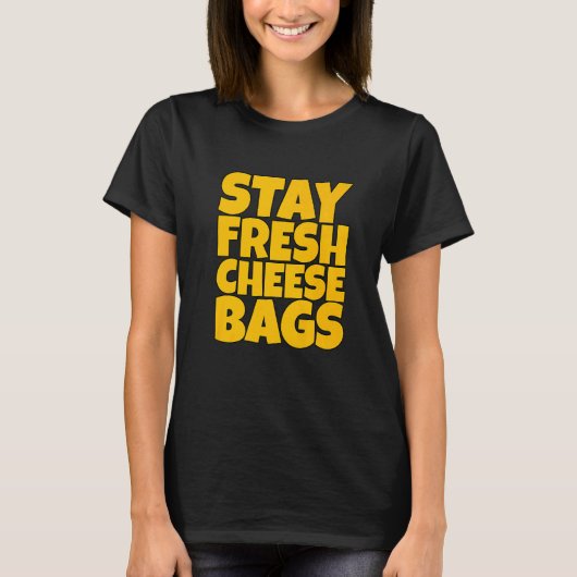 Stay Fresh Cheese Bags T-Shirt (Vorderseite)