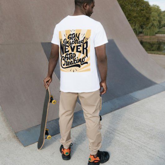Stay Inspired Never Stop Creating – Bold Motivatio T-Shirt