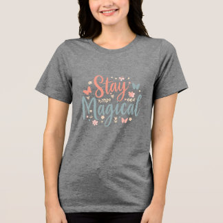 Stay Magical T-Shirt – Positive Inspirational Quot Tri-Blend Shirt