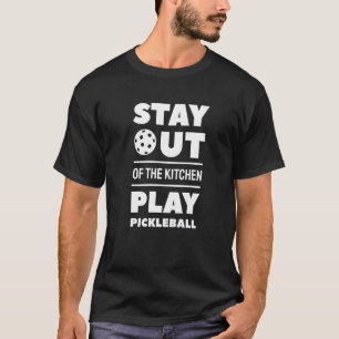 Stay Out Of The Kitchen Play Pickleball T-Shirt