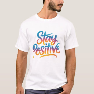 Stay Positive Motivational Quote T-Shirt
