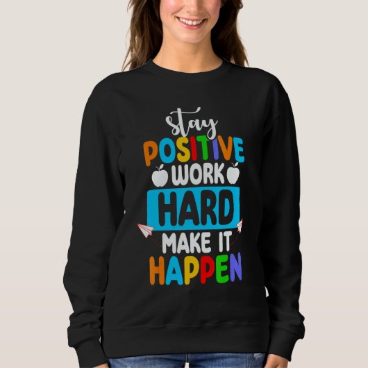 Stay Positive Work Hard Make It Happen Back to Sch Sweatshirt (Vorderseite)