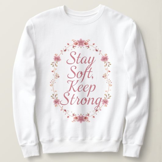 "Stay Soft, Keep Strong" Floral Wreath Sweatshirt (Design vorne)