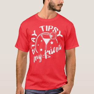 Stay Tipsy my Friend 1 T-Shirt