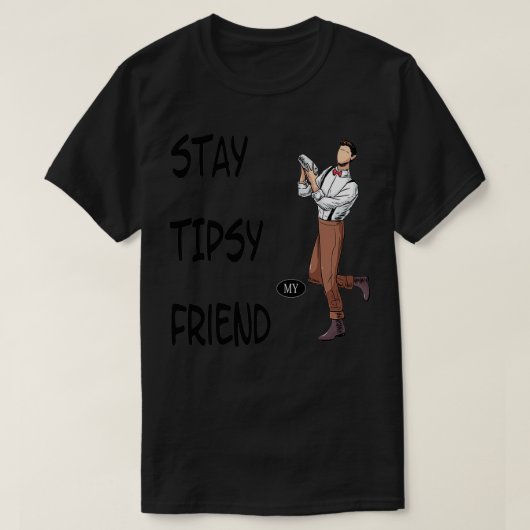 Stay tipsy my friend 3 T-Shirt (Design vorne)