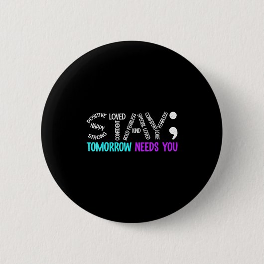 Stay Tomorrow Needs You Semicolon Suicide Preventi Button (Vorderseite)