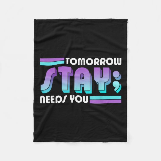 Stay Tomorrow Needs You Semicolon Suicide Preventi Fleecedecke (Vorderseite)