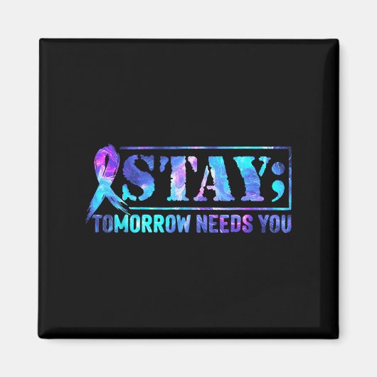 Stay Tomorrow Needs You Semicolon Suicide Preventi Magnet (Vorne)