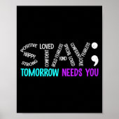 Stay Tomorrow Needs You Semicolon Suicide Preventi Poster (Vorne)