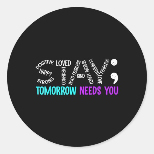 Stay Tomorrow Needs You Semicolon Suicide Preventi Runder Aufkleber (Vorderseite)