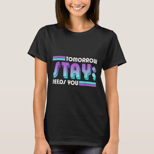 Stay Tomorrow Needs You Semicolon Suicide Preventi T-Shirt (Vorderseite)