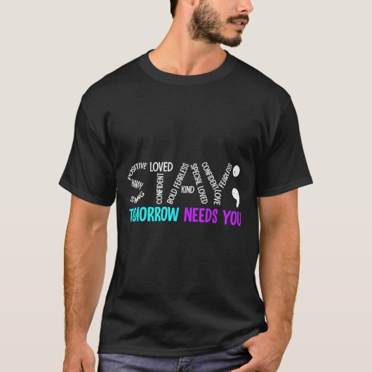 Stay Tomorrow Needs You Semicolon Suicide Preventi T-Shirt (Vorderseite)