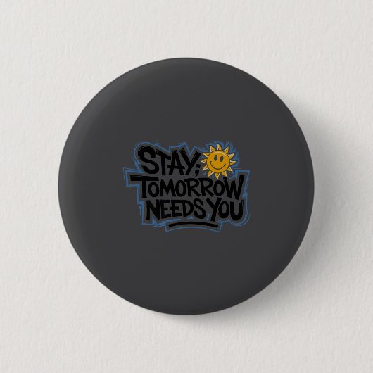 Stay Tomorrow Needs You, Suicide Awareness Mental  Button (Vorderseite)