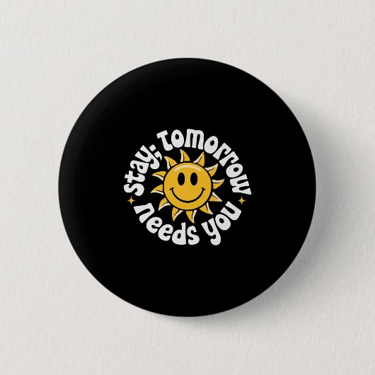 Stay Tomorrow Needs You, Suicide Awareness Mental  Button (Vorderseite)