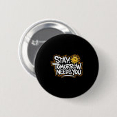 Stay Tomorrow Needs You, Suicide Awareness Mental  Button (Vorne & Hinten)