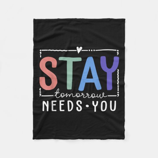 Stay Tomorrow Needs You Suicide Prevention Awarene Fleecedecke (Vorderseite)