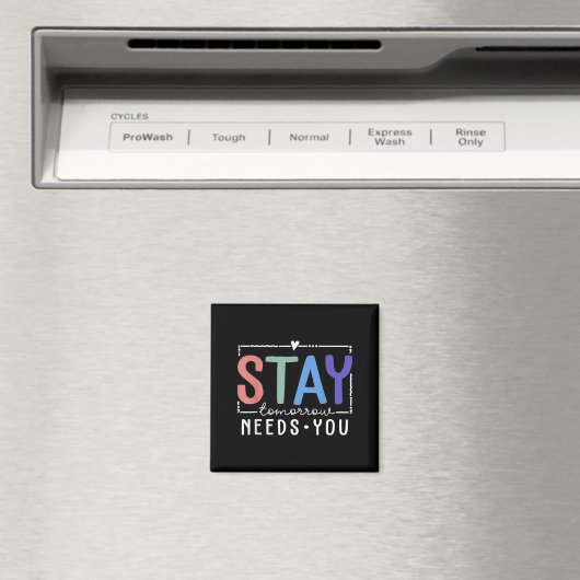 Stay Tomorrow Needs You Suicide Prevention Awarene Magnet (In Situ (Geschirrspüler))