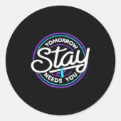 Stay Tomorrow Needs You Suicide Prevention Awarene Runder Aufkleber (Vorderseite)