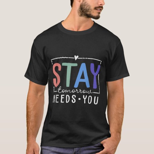 Stay Tomorrow Needs You Suicide Prevention Awarene T-Shirt (Vorderseite)
