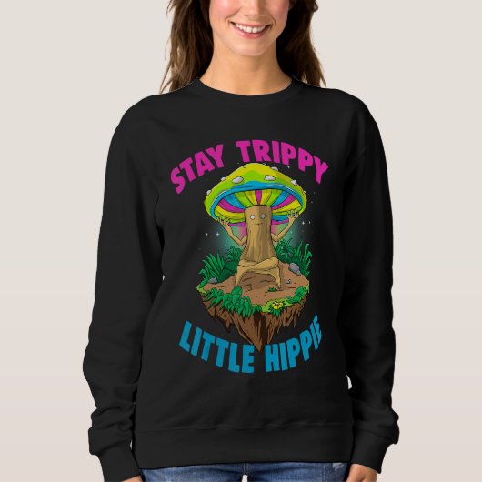Stay Trippy Little Hippie  Magic Psilocybin Mushro Sweatshirt (Vorderseite)