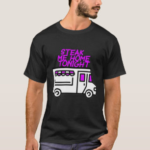 Steak Me Zuhause heute Abend T-Shirt