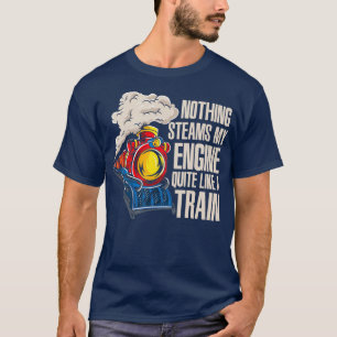 Steam Motor Eisenbahn Gift Leiter Lokomotive Tra T-Shirt