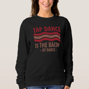 Stechend Tanz ist das Bacon der Tanzschritte Sweatshirt