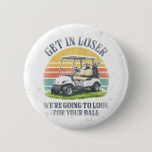 Steig ein, Verlierer, wir werden deinen Ball suche Button (Vorderseite)