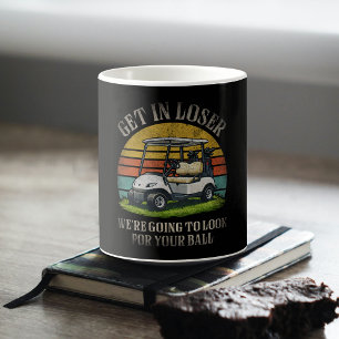 Steig ein, Verlierer, wir werden deinen Ball suche Kaffeetasse