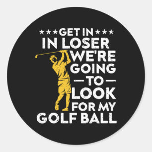 Steig ein, Verlierer, wir werden meinen Golfball s Runder Aufkleber