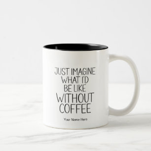 Stell dir nur vor ohne Kaffee Lustige moderne Zita Zweifarbige Tasse