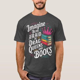 Stell dir vor, du hast Angst vor Drag Queens und B T-Shirt