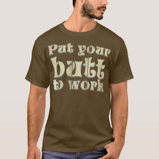 Stellen Sie Ihren Hintern auf Arbeit T-Shirt