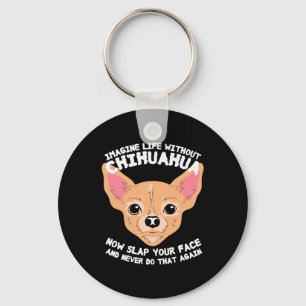 Stellen Sie sich ein Leben ohne Chihuahua-Hund vor Schlüsselanhänger