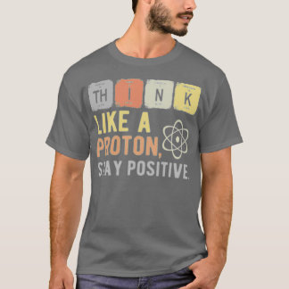 Stellen Sie sich vor, ein Proton Bleibe positiv 1 T-Shirt