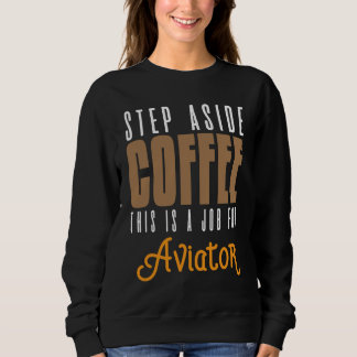 Step aside coffee This is a job for aviator Profes Sweatshirt