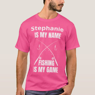Stephanie ist mein Name, und Angeln ist mein Game T-Shirt