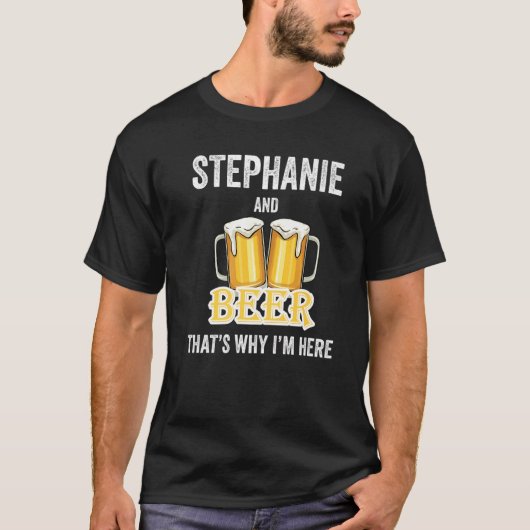 Stephanie und Bier Deshalb bin ich hier T-Shirt (Vorderseite)