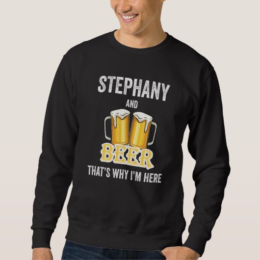 Stephany und Bier Deshalb bin ich hier   Sweatshirt (Vorderseite)
