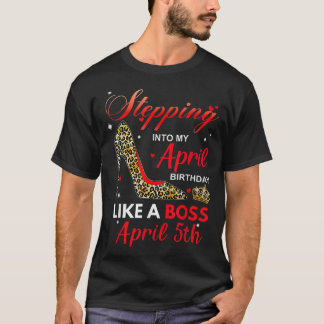 Stepping Into My April Birthday Like A Boss April T-Shirt