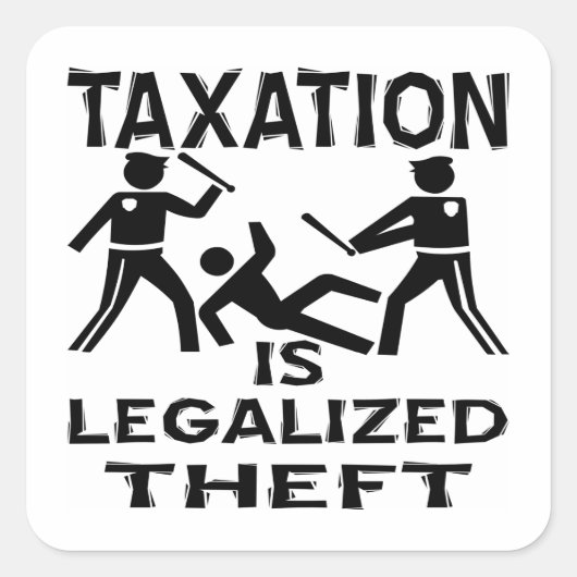Steuern sind legalisierter Diebstahl Quadratischer Aufkleber (Vorderseite)