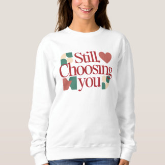 Still Choosing You – Valentine Quote Women's Sweatshirt