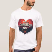 Still Crushing On You T-Shirt (Vorderseite)